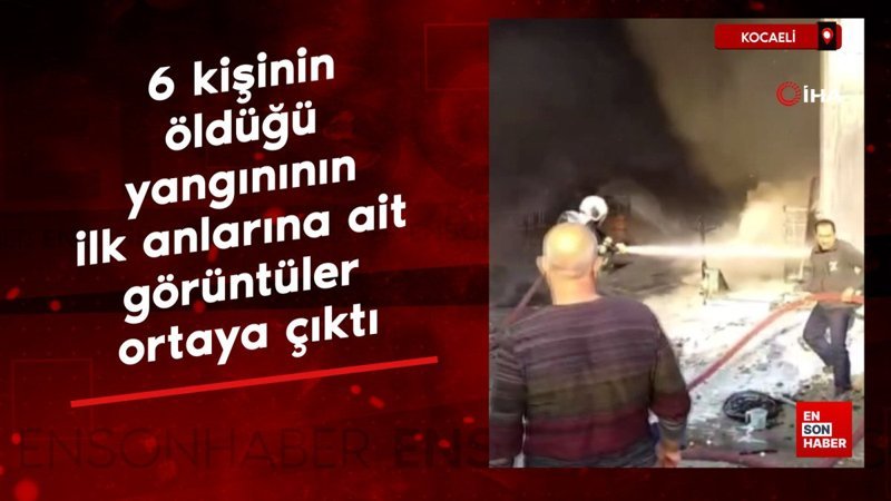 Kocaeli'de 6 kişinin öldüğü yangınının ilk anlarına ait görüntüler ortaya çıktı
