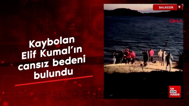 Balıkesir'in Erdek ilçesinde kaybolan Elif Kumal'ın cansız bedeni bulundu