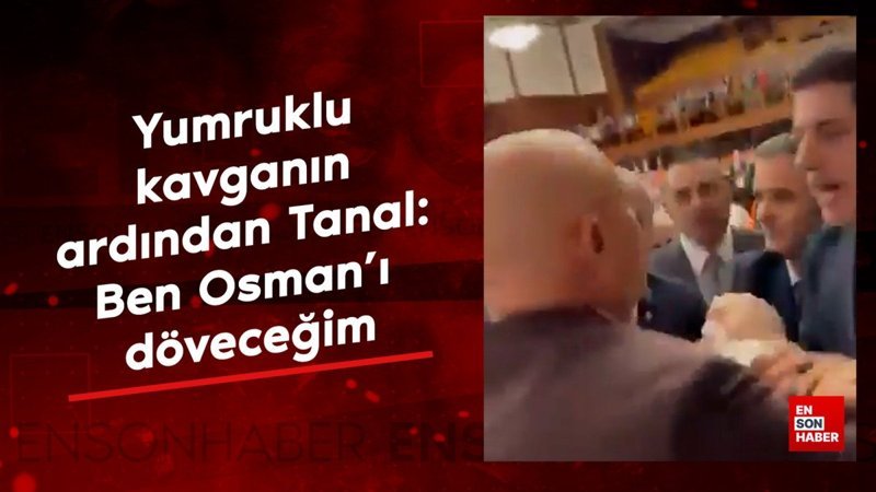 Yumruklu kavganın ardından Tanal: Ben Osman’ı döveceğim