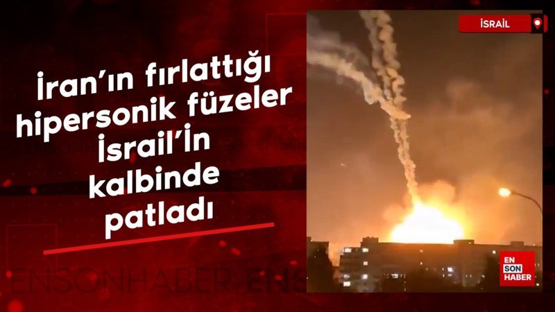 İran'ın fırlattığı hipersonik füzeler İsrail'İn kalbinde patladı