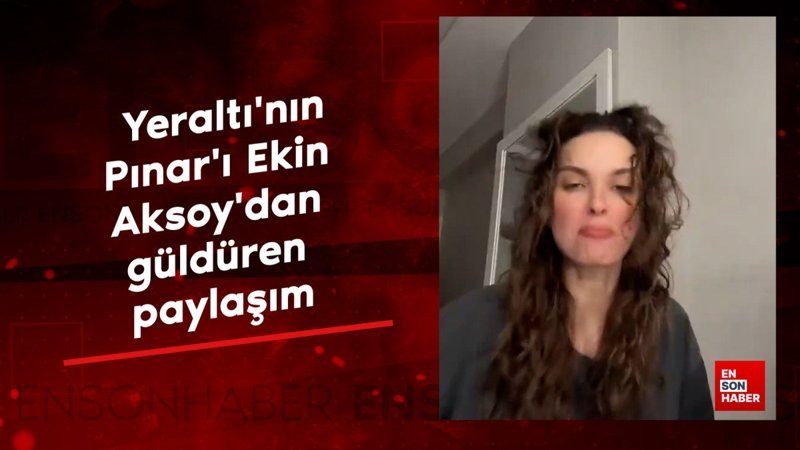 Yeraltı'nın Pınar'ı Ekin Aksoy'dan güldüren paylaşım