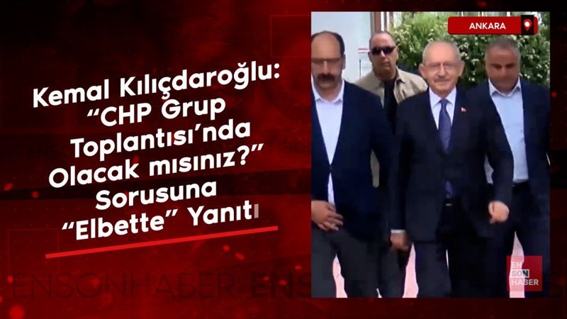 Kemal Kılıçdaroğlu: “CHP Grup Toplantısı’nda Olacak mısınız?” Sorusuna “Elbette” Yanıtı
