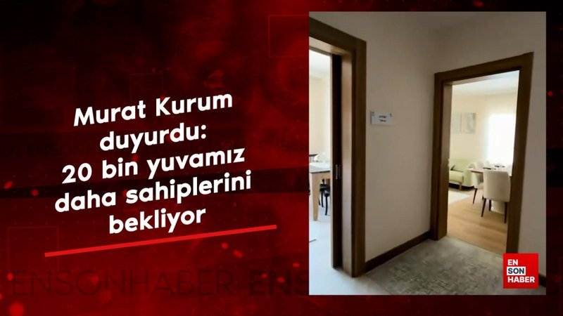 Murat Kurum duyurdu: 20 bin yuvamız daha sahiplerini bekliyor