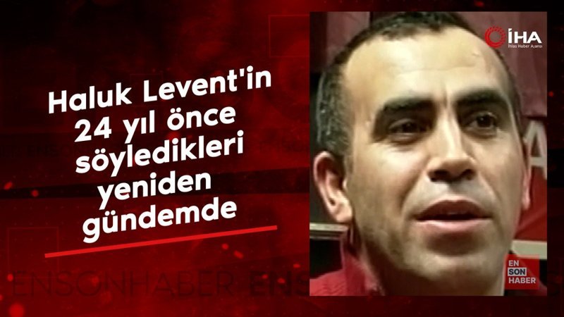 Haluk Levent'in 24 yıl önce söyledikleri yeniden gündemde
